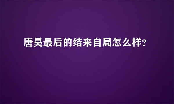 唐昊最后的结来自局怎么样？