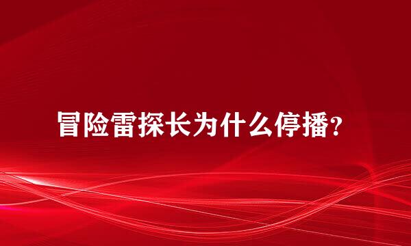 冒险雷探长为什么停播？