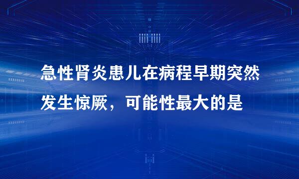 急性肾炎患儿在病程早期突然发生惊厥，可能性最大的是