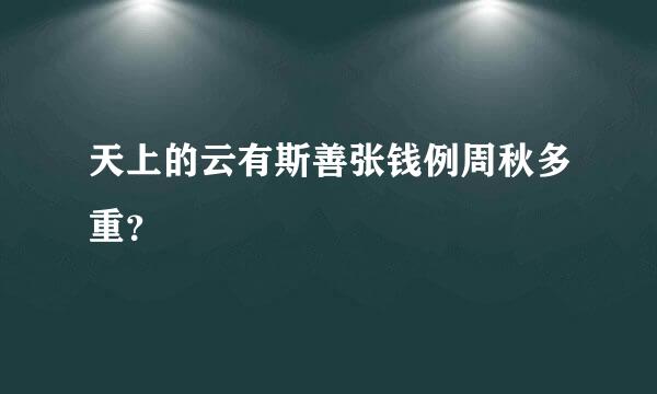 天上的云有斯善张钱例周秋多重？