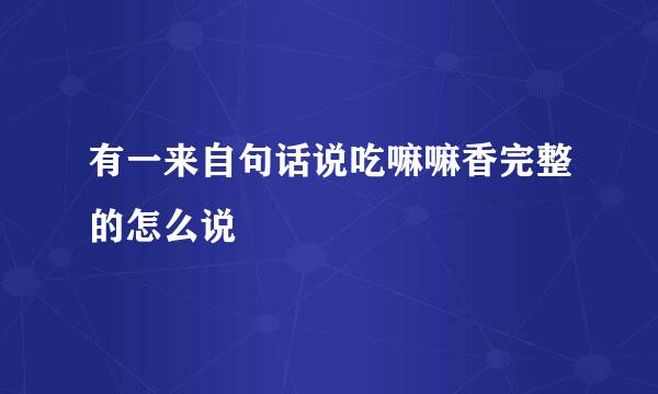 有一来自句话说吃嘛嘛香完整的怎么说