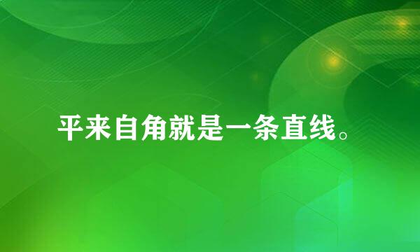 平来自角就是一条直线。