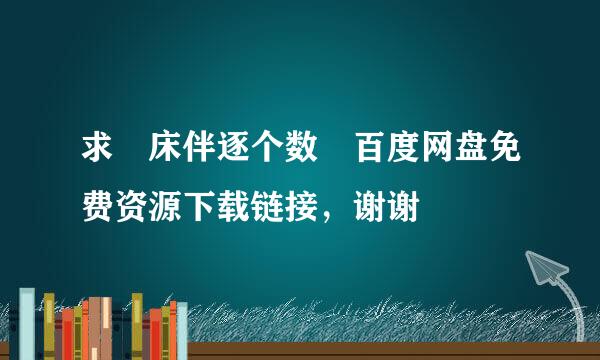 求 床伴逐个数 百度网盘免费资源下载链接，谢谢