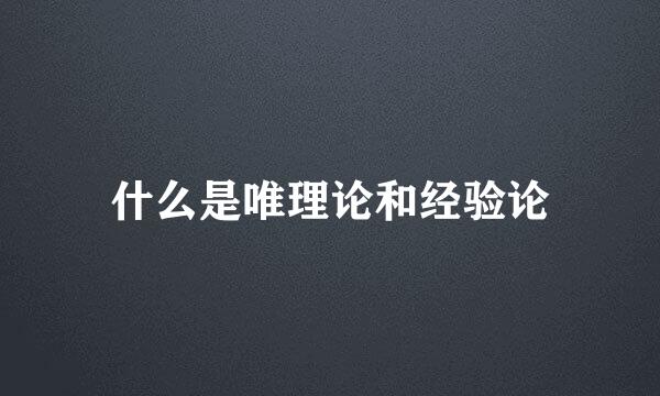 什么是唯理论和经验论