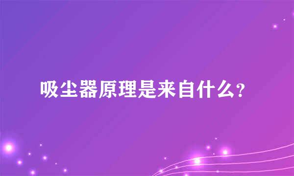 吸尘器原理是来自什么？