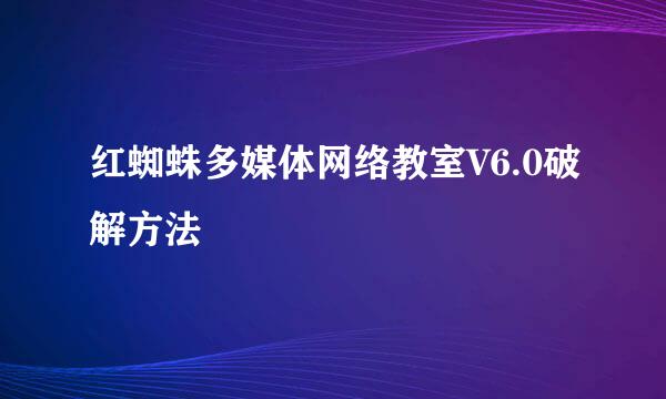 红蜘蛛多媒体网络教室V6.0破解方法