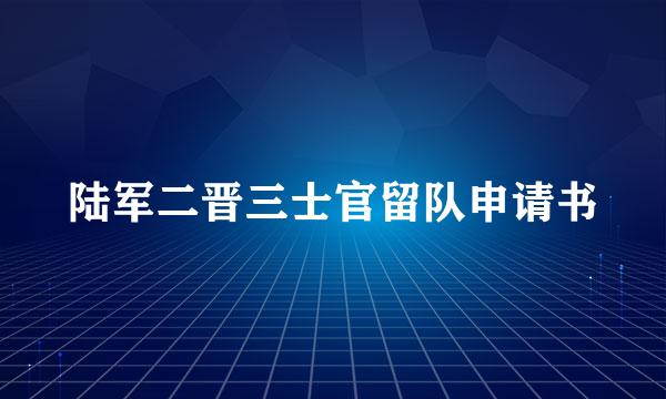 陆军二晋三士官留队申请书