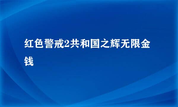 红色警戒2共和国之辉无限金钱