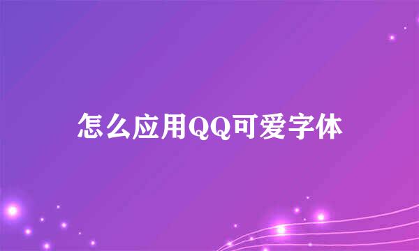 怎么应用QQ可爱字体