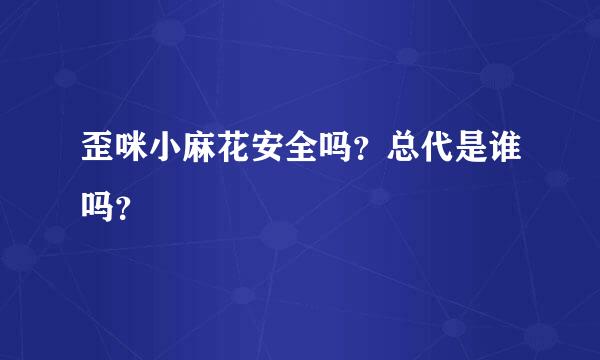 歪咪小麻花安全吗？总代是谁吗？