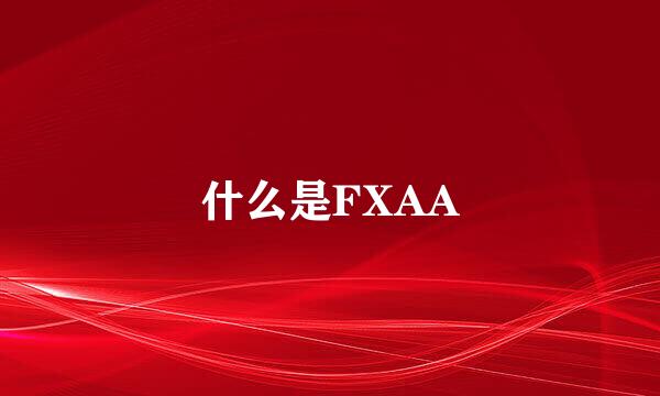 什么是FXAA