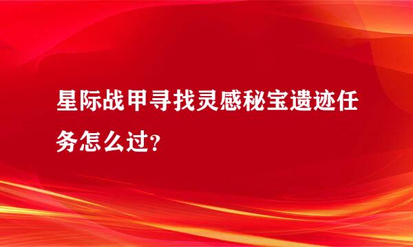 星际战甲寻找灵感秘宝遗迹任务怎么过？