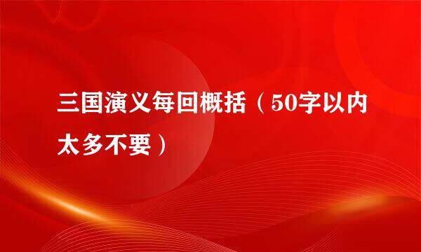 三国演义每回概括（50字以内太多不要）