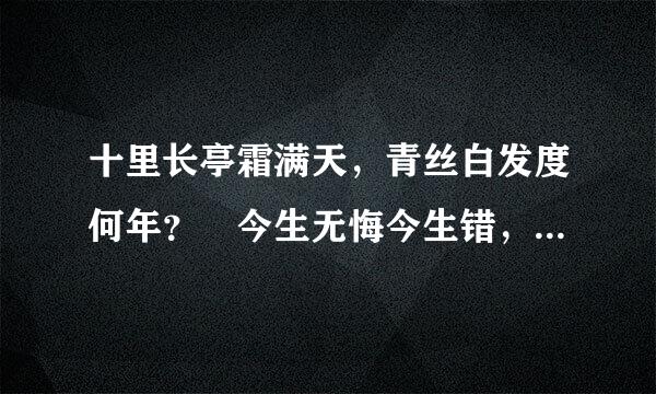 十里长亭霜满天，青丝白发度何年？ 今生无悔今生错，来世有缘来世迁 ---是谁作的诗句?