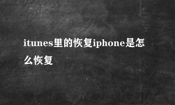 itunes里的恢复iphone是怎么恢复