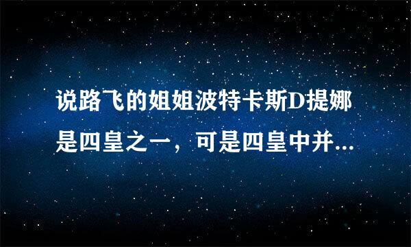 说路飞的姐姐波特卡斯D提娜是四皇之一，可是四皇中并没有这一人物啊!