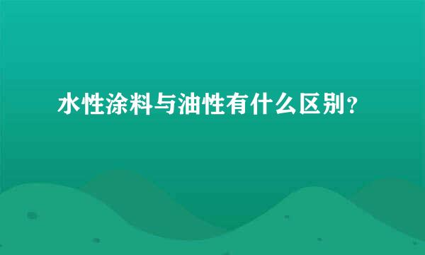 水性涂料与油性有什么区别？