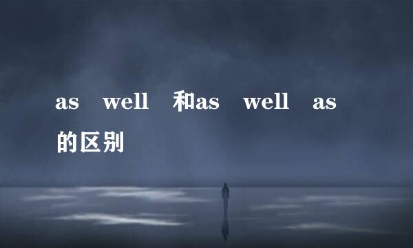 as well 和as well as 的区别