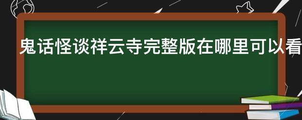 鬼话怪谈祥云寺完整版在哪里可以看