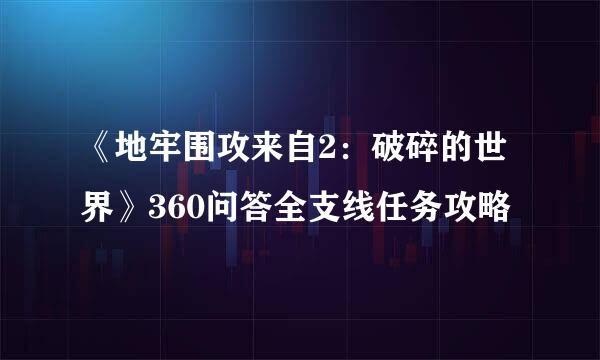 《地牢围攻来自2：破碎的世界》360问答全支线任务攻略