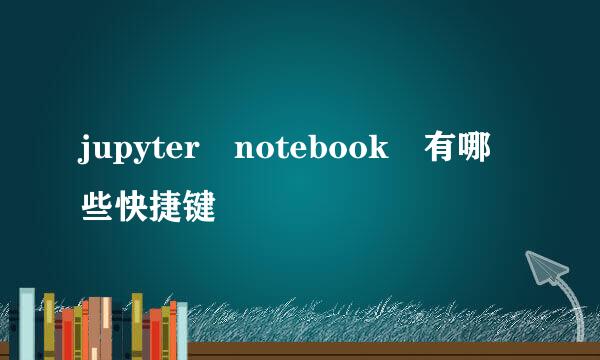 jupyter notebook 有哪些快捷键