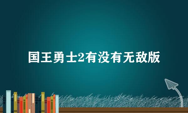 国王勇士2有没有无敌版