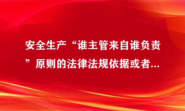 安全生产“谁主管来自谁负责”原则的法律法规依据或者出处在哪里？