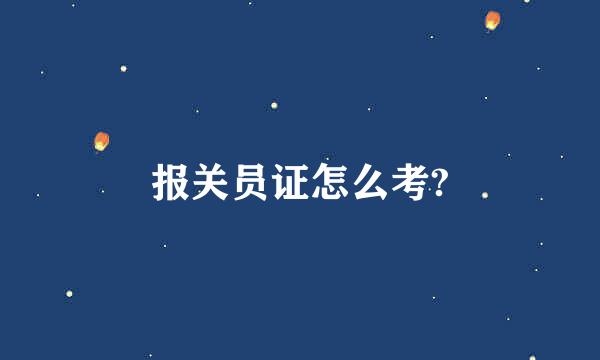 报关员证怎么考?