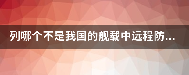 列哪个不是我国的舰载中远程防空导弹？