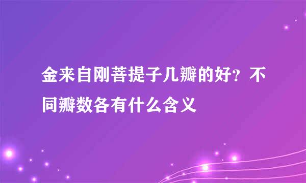 金来自刚菩提子几瓣的好？不同瓣数各有什么含义