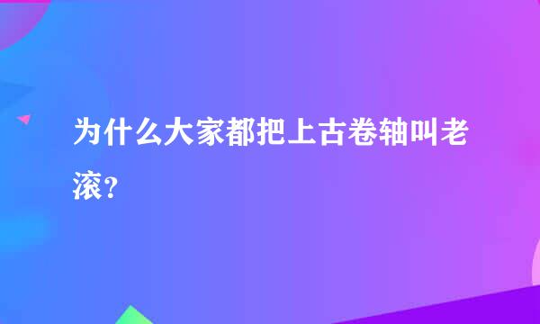 为什么大家都把上古卷轴叫老滚？