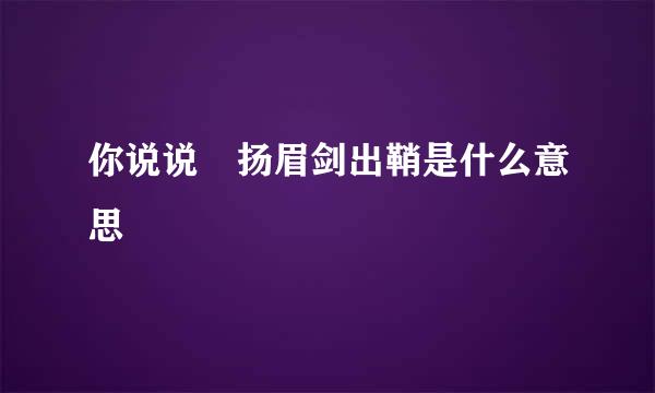 你说说 扬眉剑出鞘是什么意思