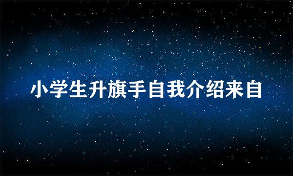 小学生升旗手自我介绍来自