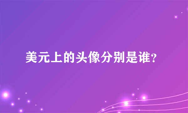 美元上的头像分别是谁？