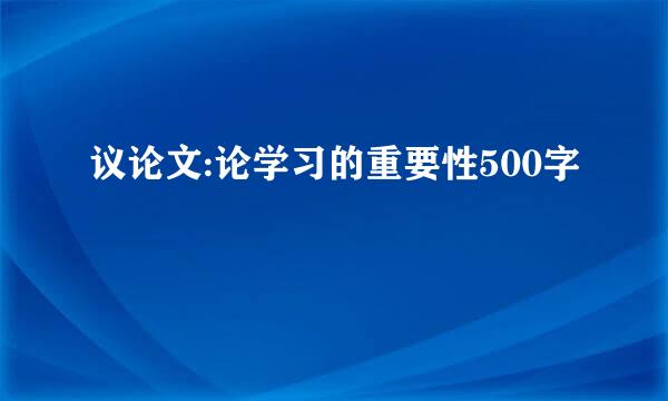 议论文:论学习的重要性500字