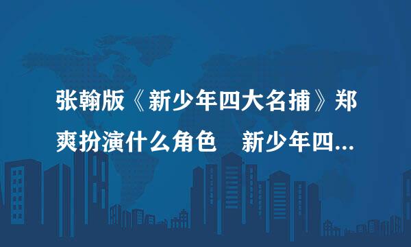 张翰版《新少年四大名捕》郑爽扮演什么角色 新少年四大名捕剧照及演员表