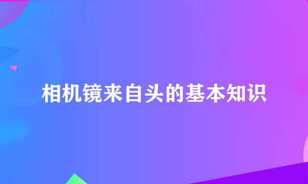 相机镜来自头的基本知识