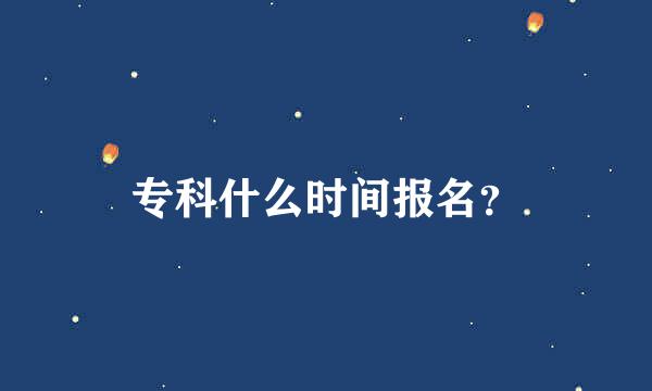 专科什么时间报名？