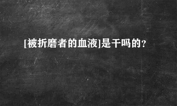 [被折磨者的血液]是干吗的？