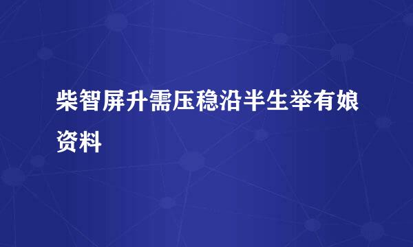 柴智屏升需压稳沿半生举有娘资料