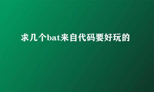 求几个bat来自代码要好玩的