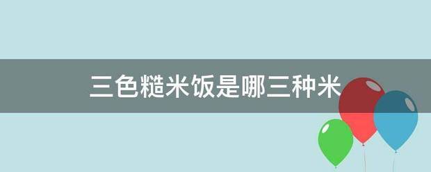 三色糙米饭是哪三来自种米