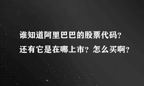 谁知道阿里巴巴的股票代码？还有它是在哪上市？怎么买啊？