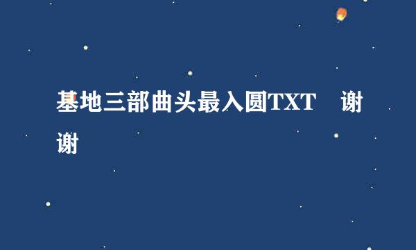 基地三部曲头最入圆TXT 谢谢