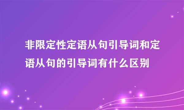 非限定性定语从句引导词和定语从句的引导词有什么区别