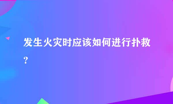 发生火灾时应该如何进行扑救？