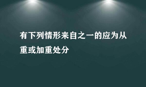 有下列情形来自之一的应为从重或加重处分