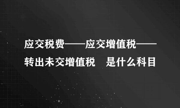 应交税费——应交增值税——转出未交增值税 是什么科目