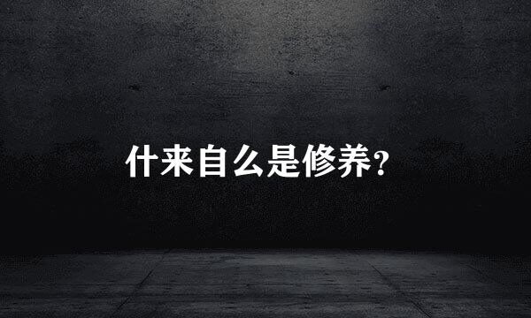 什来自么是修养？