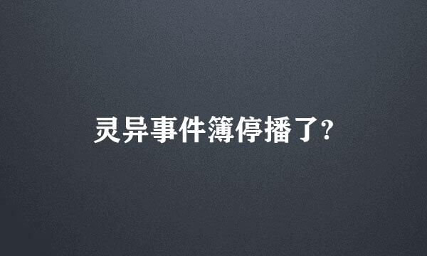 灵异事件簿停播了?